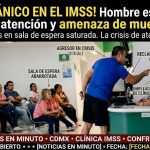 Tensión en clínica del IMSS: hombre estalla por demora en atención y amenaza a trabajadora
