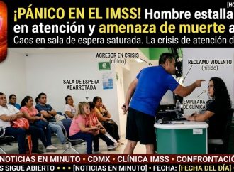 Tensión en clínica del IMSS: hombre estalla por demora en atención y amenaza a trabajadora