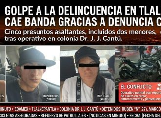 Golpe a la delincuencia en Tlalnepantla: Cae banda gracias a denuncia ciudadana